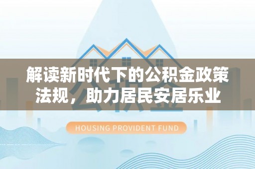 瑞穗解读新时代下的公积金政策法规，助力居民安居乐业