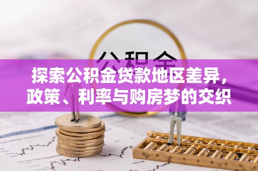 瑞穗探索公积金贷款地区差异，政策、利率与购房梦的交织