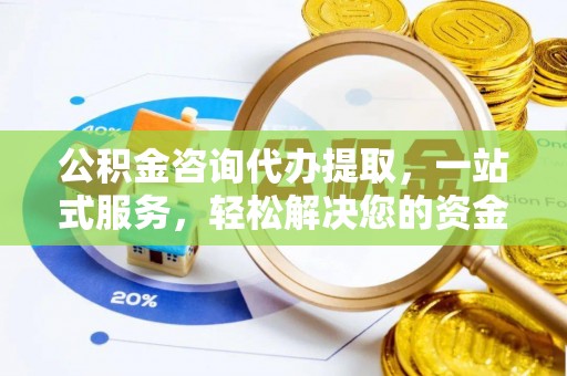 瑞穗公积金咨询代办提取，一站式服务，轻松解决您的资金需求