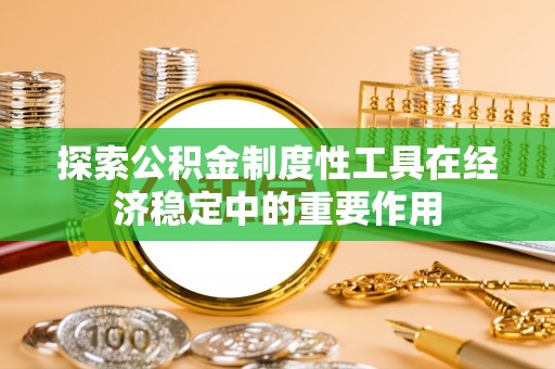 瑞穗探索公积金制度性工具在经济稳定中的重要作用