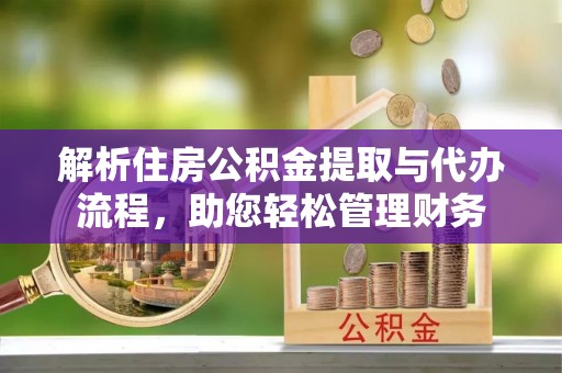 瑞穗解析住房公积金提取与代办流程，助您轻松管理财务