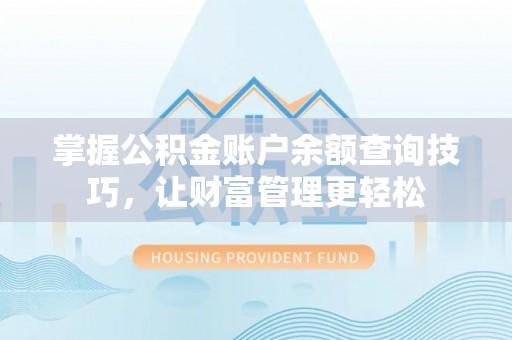 瑞穗掌握公积金账户余额查询技巧，让财富管理更轻松