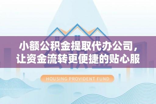 瑞穗小额公积金提取代办公司，让资金流转更便捷的贴心服务