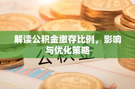 瑞穗解读公积金缴存比例，影响与优化策略