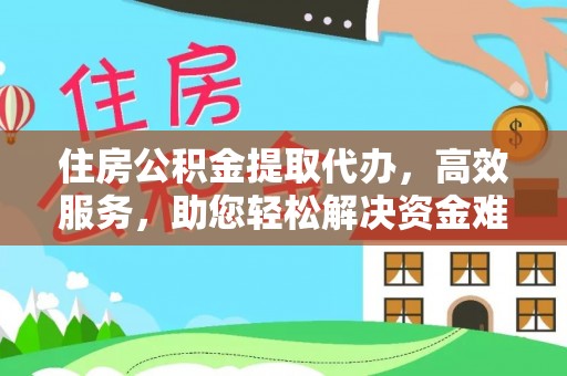 瑞穗住房公积金提取代办，高效服务，助您轻松解决资金难题