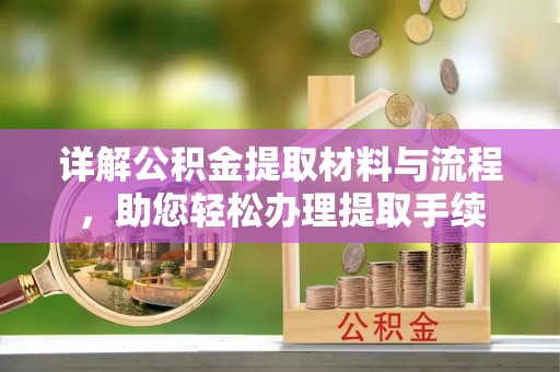 瑞穗详解公积金提取材料与流程，助您轻松办理提取手续