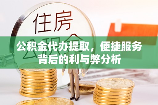 瑞穗公积金代办提取，便捷服务背后的利与弊分析