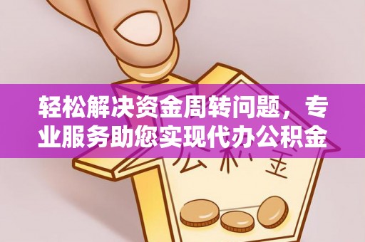 瑞穗轻松解决资金周转问题，专业服务助您实现代办公积金提取