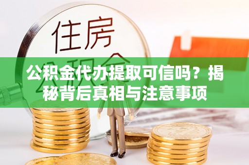 瑞穗公积金代办提取可信吗？揭秘背后真相与注意事项