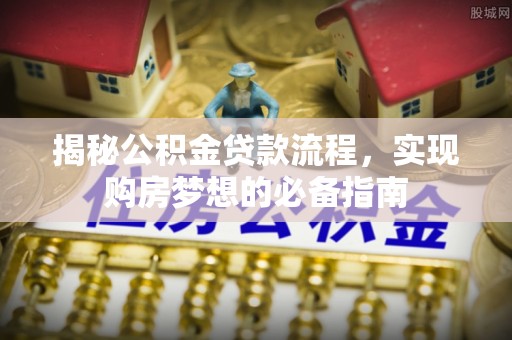 瑞穗揭秘公积金贷款流程，实现购房梦想的必备指南