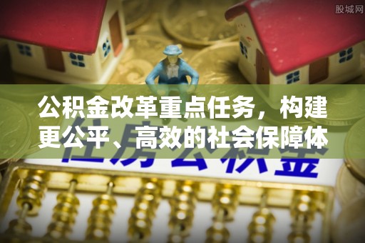 瑞穗公积金改革重点任务，构建更公平、高效的社会保障体系