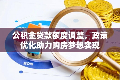 瑞穗公积金贷款额度调整，政策优化助力购房梦想实现
