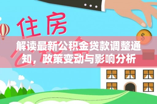 瑞穗解读最新公积金贷款调整通知，政策变动与影响分析