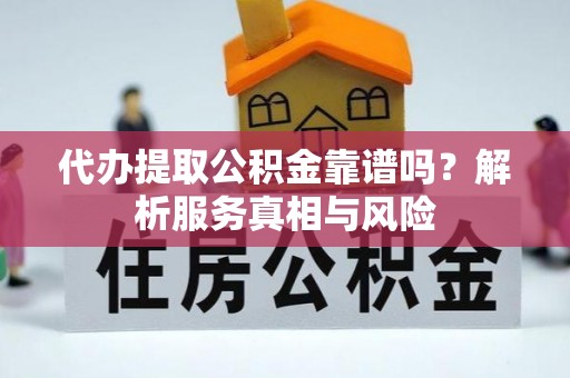 瑞穗代办提取公积金靠谱吗？解析服务真相与风险