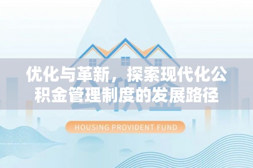 瑞穗优化与革新，探索现代化公积金管理制度的发展路径