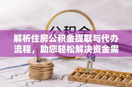 瑞穗解析住房公积金提取与代办流程，助您轻松解决资金需求
