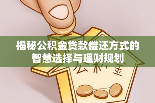 瑞穗揭秘公积金贷款偿还方式的智慧选择与理财规划