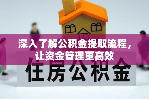 瑞穗深入了解公积金提取流程，让资金管理更高效
