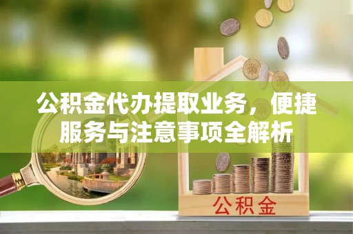 瑞穗公积金代办提取业务，便捷服务与注意事项全解析