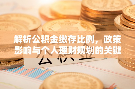 瑞穗解析公积金缴存比例，政策影响与个人理财规划的关键