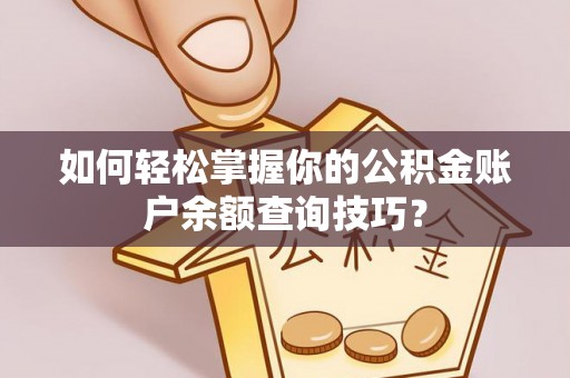 瑞穗如何轻松掌握你的公积金账户余额查询技巧？