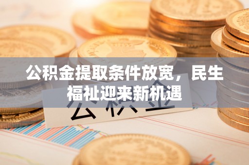 瑞穗公积金提取条件放宽，民生福祉迎来新机遇