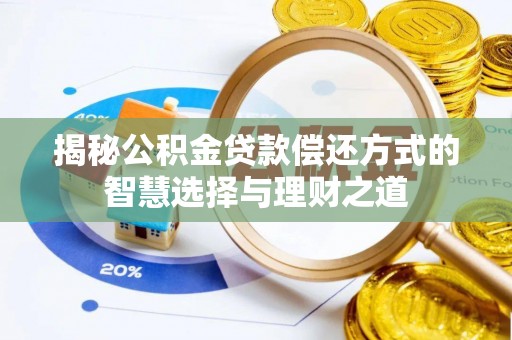 瑞穗揭秘公积金贷款偿还方式的智慧选择与理财之道