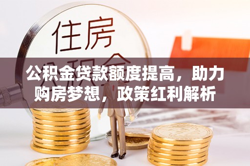 瑞穗公积金贷款额度提高，助力购房梦想，政策红利解析