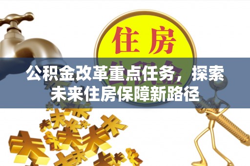 瑞穗公积金改革重点任务，探索未来住房保障新路径