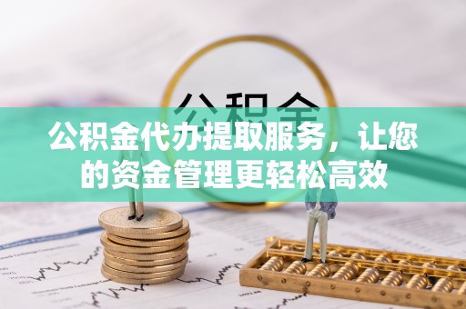 瑞穗公积金代办提取服务，让您的资金管理更轻松高效