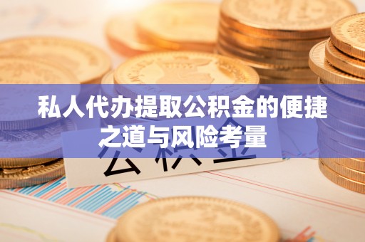 瑞穗私人代办提取公积金的便捷之道与风险考量