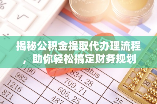 瑞穗揭秘公积金提取代办理流程，助你轻松搞定财务规划