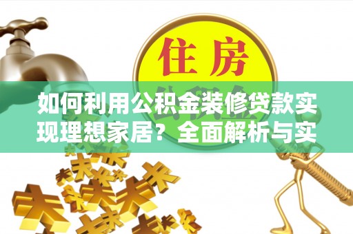 瑞穗如何利用公积金装修贷款实现理想家居？全面解析与实用建议