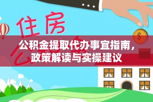 瑞穗公积金提取代办事宜指南，政策解读与实操建议