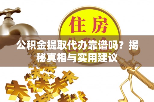 瑞穗公积金提取代办靠谱吗？揭秘真相与实用建议