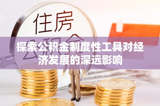 瑞穗探索公积金制度性工具对经济发展的深远影响