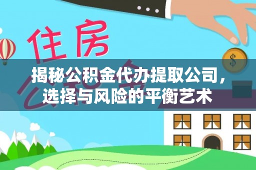 瑞穗揭秘公积金代办提取公司，选择与风险的平衡艺术