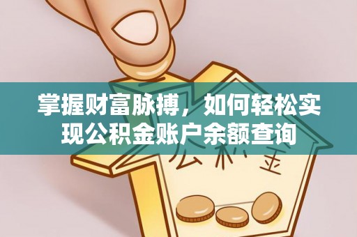 瑞穗掌握财富脉搏，如何轻松实现公积金账户余额查询