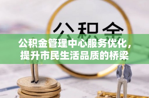 瑞穗公积金管理中心服务优化，提升市民生活品质的桥梁