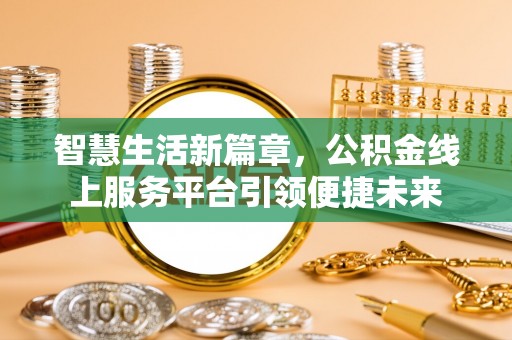 瑞穗智慧生活新篇章，公积金线上服务平台引领便捷未来