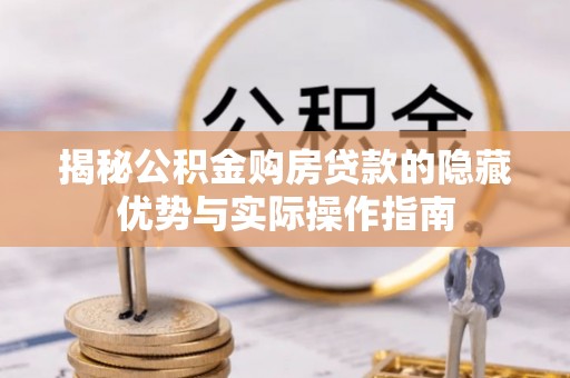 瑞穗揭秘公积金购房贷款的隐藏优势与实际操作指南