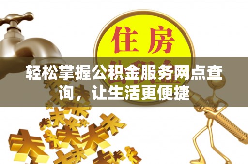瑞穗轻松掌握公积金服务网点查询，让生活更便捷