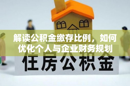 瑞穗解读公积金缴存比例，如何优化个人与企业财务规划