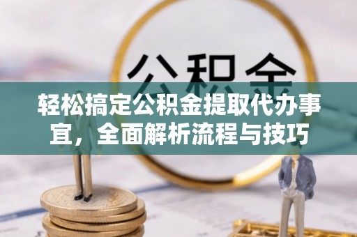 瑞穗轻松搞定公积金提取代办事宜，全面解析流程与技巧