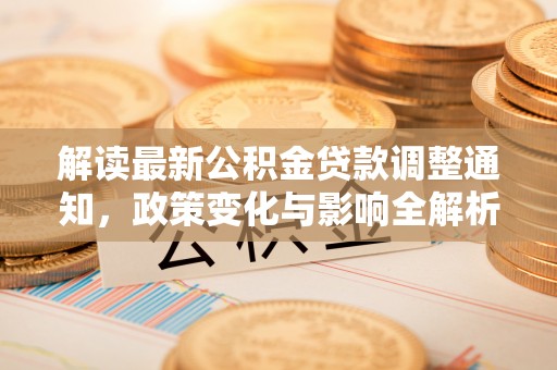 瑞穗解读最新公积金贷款调整通知，政策变化与影响全解析