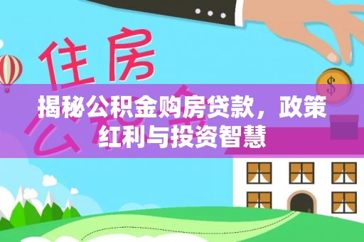 瑞穗揭秘公积金购房贷款，政策红利与投资智慧