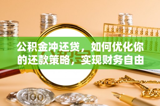 瑞穗公积金冲还贷，如何优化你的还款策略，实现财务自由？