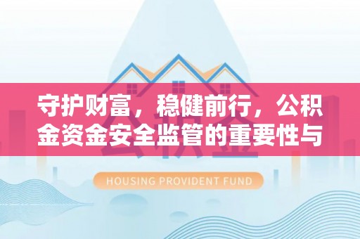 瑞穗守护财富，稳健前行，公积金资金安全监管的重要性与实践