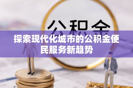 瑞穗探索现代化城市的公积金便民服务新趋势