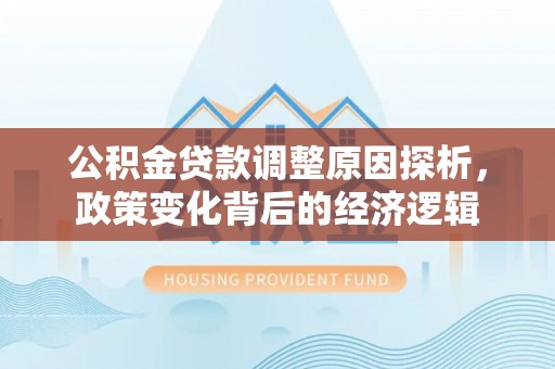 瑞穗公积金贷款调整原因探析，政策变化背后的经济逻辑